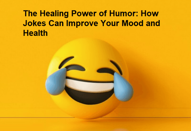 The Healing Power of Humor: How Jokes Can Improve Your Mood and Health